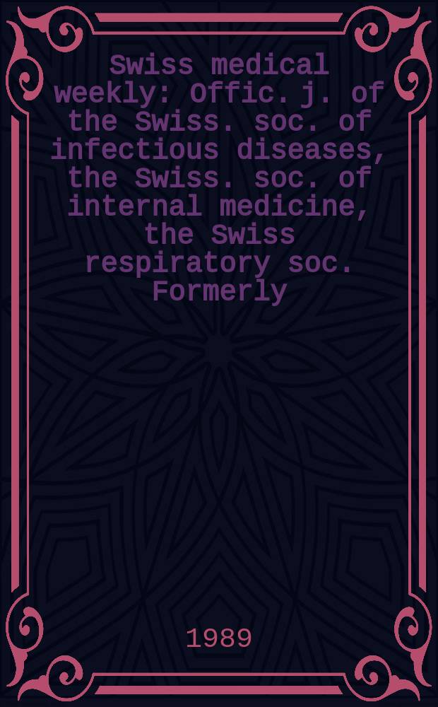 Swiss medical weekly : Offic. j. of the Swiss. soc. of infectious diseases, the Swiss. soc. of internal medicine, the Swiss respiratory soc. Formerly: Schweiz. med. Wochenschr. Jg. 119 1989, № 16