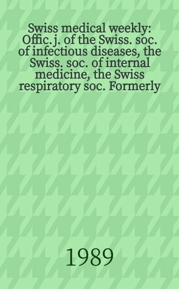 Swiss medical weekly : Offic. j. of the Swiss. soc. of infectious diseases, the Swiss. soc. of internal medicine, the Swiss respiratory soc. Formerly: Schweiz. med. Wochenschr. Jg. 119 1989, № 19