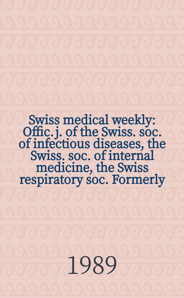 Swiss medical weekly : Offic. j. of the Swiss. soc. of infectious diseases, the Swiss. soc. of internal medicine, the Swiss respiratory soc. Formerly: Schweiz. med. Wochenschr. Jg. 119 1989, № 26