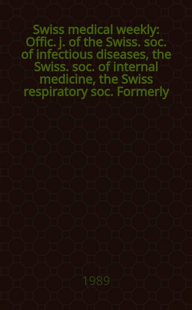 Swiss medical weekly : Offic. j. of the Swiss. soc. of infectious diseases, the Swiss. soc. of internal medicine, the Swiss respiratory soc. Formerly: Schweiz. med. Wochenschr. Jg. 119 1989, № 31