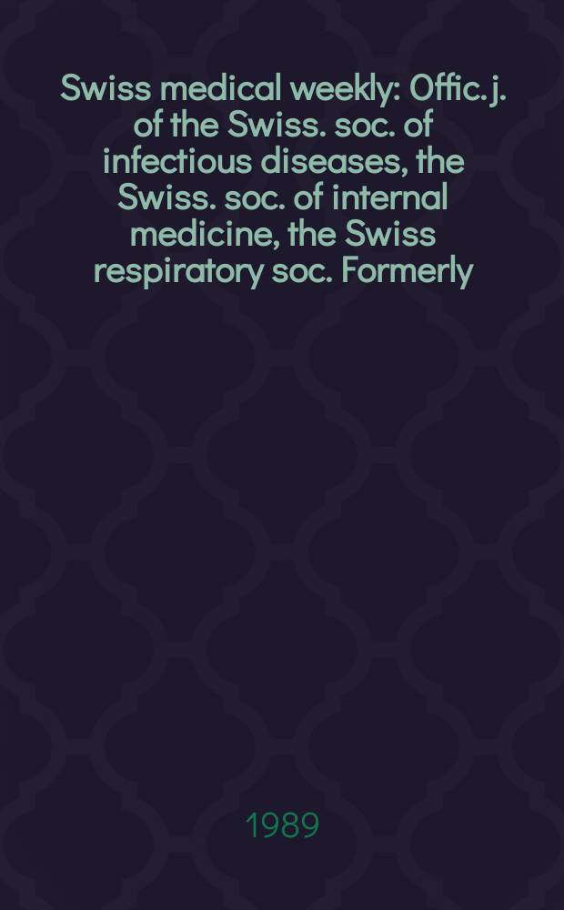Swiss medical weekly : Offic. j. of the Swiss. soc. of infectious diseases, the Swiss. soc. of internal medicine, the Swiss respiratory soc. Formerly: Schweiz. med. Wochenschr. Jg. 119 1989, № 32