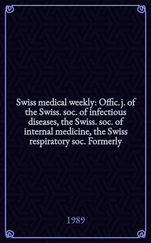 Swiss medical weekly : Offic. j. of the Swiss. soc. of infectious diseases, the Swiss. soc. of internal medicine, the Swiss respiratory soc. Formerly: Schweiz. med. Wochenschr. Jg. 119 1989, № 38