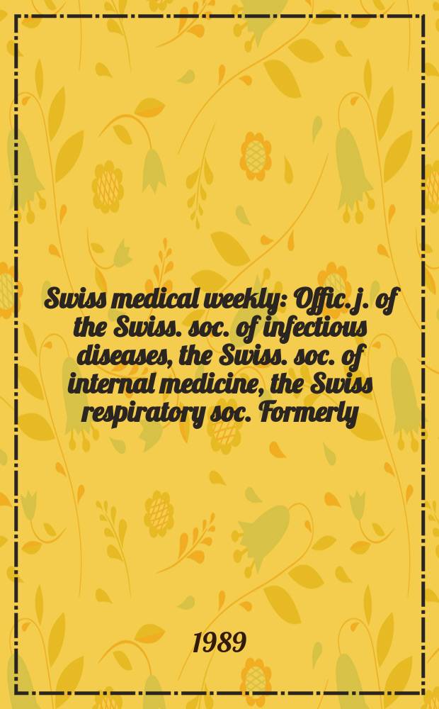 Swiss medical weekly : Offic. j. of the Swiss. soc. of infectious diseases, the Swiss. soc. of internal medicine, the Swiss respiratory soc. Formerly: Schweiz. med. Wochenschr. Jg. 119 1989, № 40