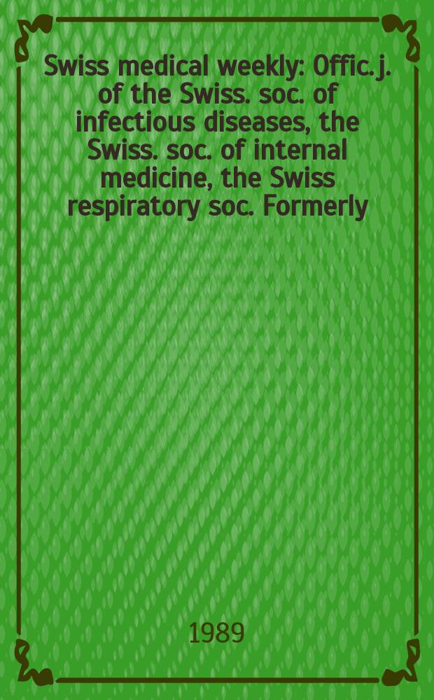 Swiss medical weekly : Offic. j. of the Swiss. soc. of infectious diseases, the Swiss. soc. of internal medicine, the Swiss respiratory soc. Formerly: Schweiz. med. Wochenschr. Jg. 119 1989, № 41