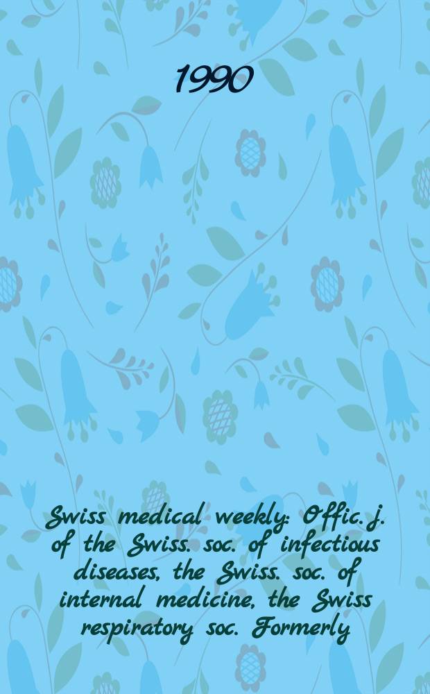 Swiss medical weekly : Offic. j. of the Swiss. soc. of infectious diseases, the Swiss. soc. of internal medicine, the Swiss respiratory soc. Formerly: Schweiz. med. Wochenschr. Jg. 120 1990, № 1/2
