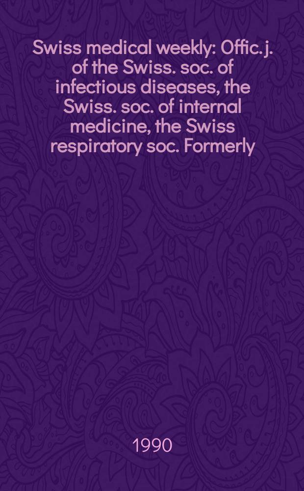 Swiss medical weekly : Offic. j. of the Swiss. soc. of infectious diseases, the Swiss. soc. of internal medicine, the Swiss respiratory soc. Formerly: Schweiz. med. Wochenschr. Jg. 120 1990, № 12