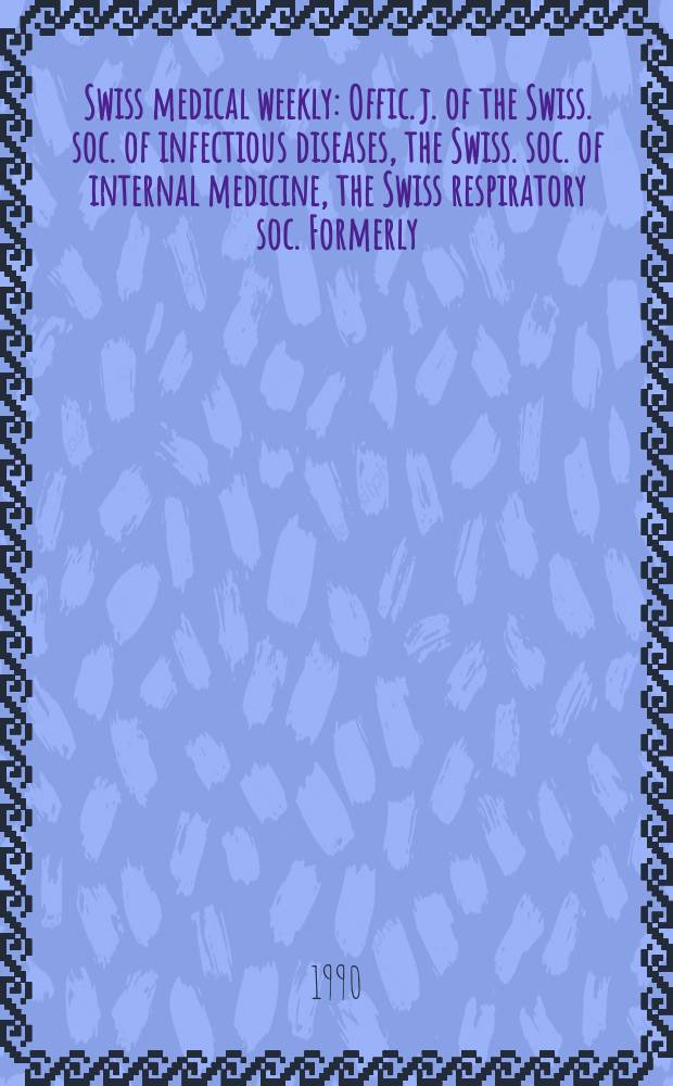 Swiss medical weekly : Offic. j. of the Swiss. soc. of infectious diseases, the Swiss. soc. of internal medicine, the Swiss respiratory soc. Formerly: Schweiz. med. Wochenschr. Jg. 120 1990, № 20
