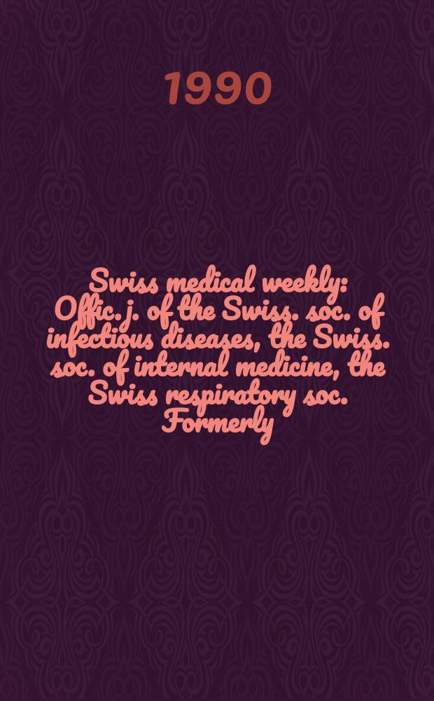 Swiss medical weekly : Offic. j. of the Swiss. soc. of infectious diseases, the Swiss. soc. of internal medicine, the Swiss respiratory soc. Formerly: Schweiz. med. Wochenschr. Jg. 120 1990, № 28