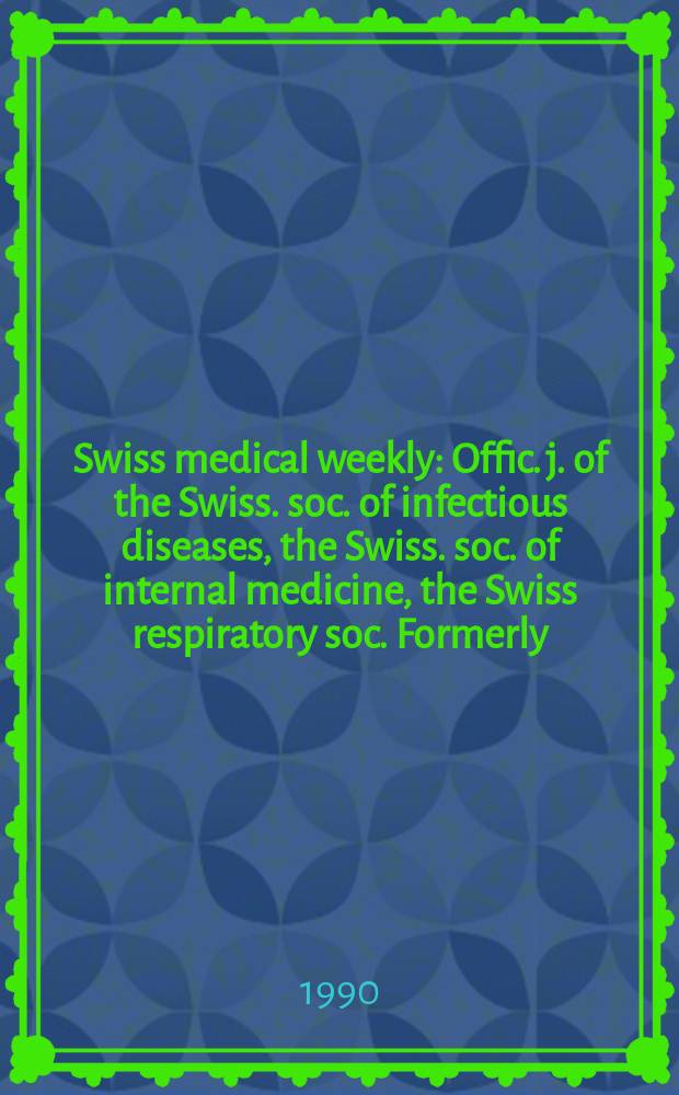 Swiss medical weekly : Offic. j. of the Swiss. soc. of infectious diseases, the Swiss. soc. of internal medicine, the Swiss respiratory soc. Formerly: Schweiz. med. Wochenschr. Jg. 120 1990, № 33
