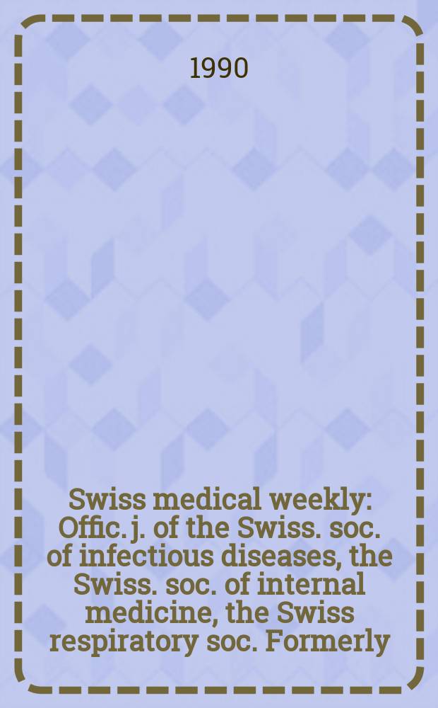 Swiss medical weekly : Offic. j. of the Swiss. soc. of infectious diseases, the Swiss. soc. of internal medicine, the Swiss respiratory soc. Formerly: Schweiz. med. Wochenschr. Jg. 120 1990, № 34
