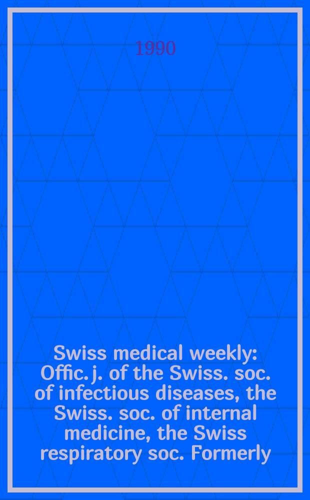 Swiss medical weekly : Offic. j. of the Swiss. soc. of infectious diseases, the Swiss. soc. of internal medicine, the Swiss respiratory soc. Formerly: Schweiz. med. Wochenschr. Jg. 120 1990, № 36