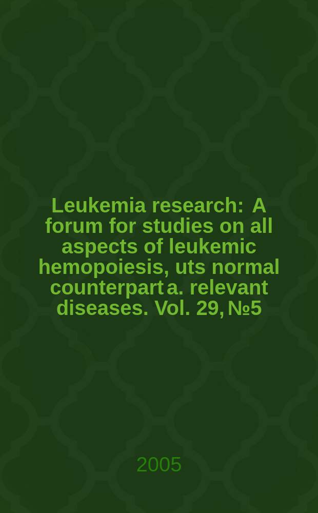 Leukemia research : A forum for studies on all aspects of leukemic hemopoiesis, uts normal counterpart a. relevant diseases. Vol. 29, № 5