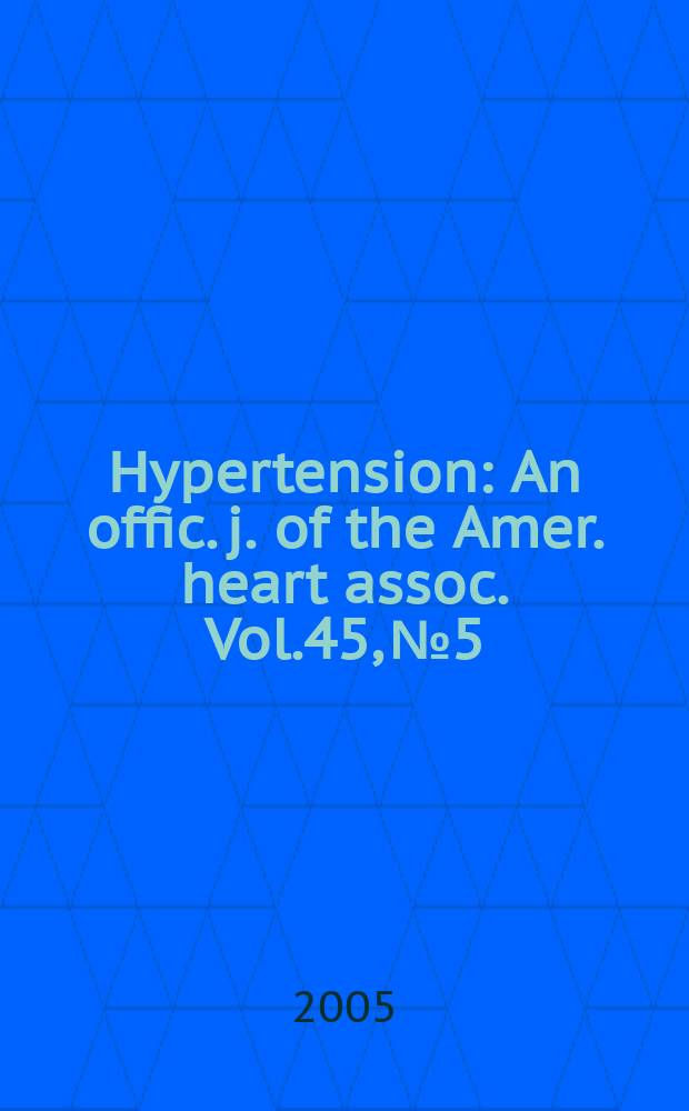 Hypertension : An offic. j. of the Amer. heart assoc. Vol.45, № 5