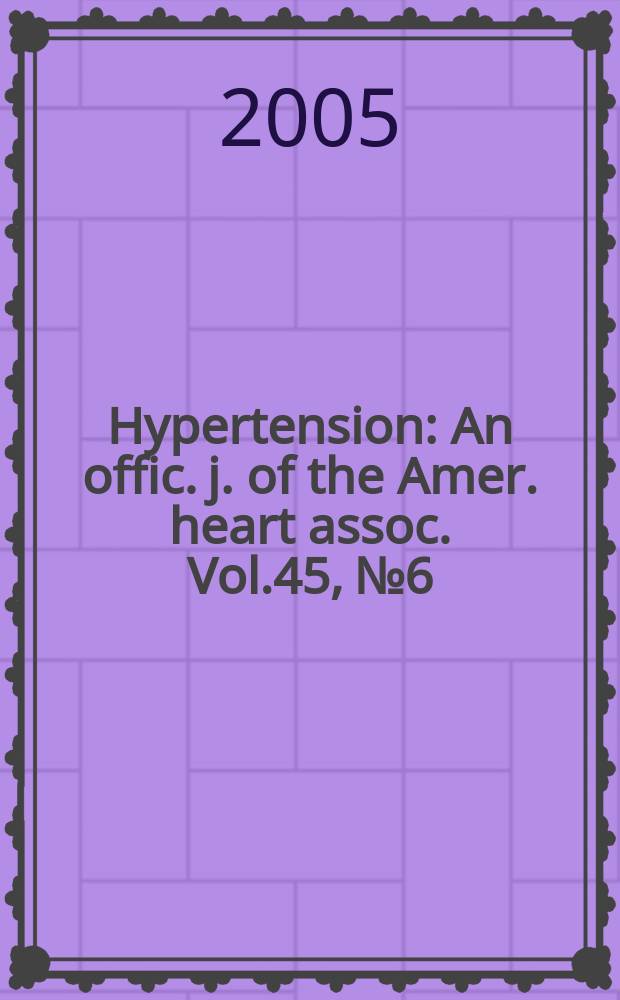 Hypertension : An offic. j. of the Amer. heart assoc. Vol.45, № 6