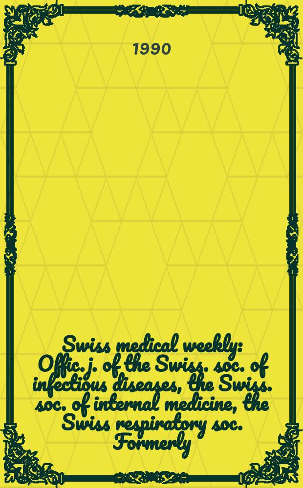Swiss medical weekly : Offic. j. of the Swiss. soc. of infectious diseases, the Swiss. soc. of internal medicine, the Swiss respiratory soc. Formerly: Schweiz. med. Wochenschr. Jg. 120 1990, № 50