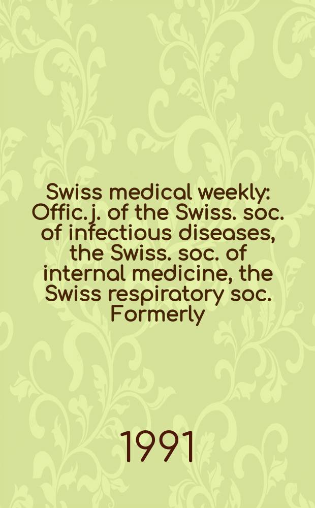 Swiss medical weekly : Offic. j. of the Swiss. soc. of infectious diseases, the Swiss. soc. of internal medicine, the Swiss respiratory soc. Formerly: Schweiz. med. Wochenschr. Jg. 121 1991, № 5