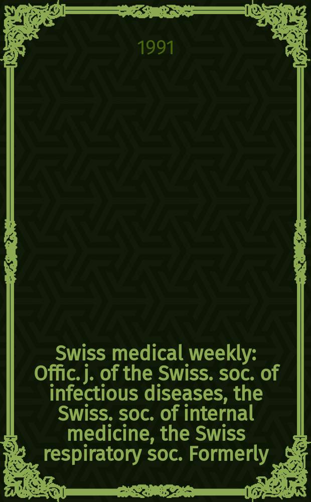 Swiss medical weekly : Offic. j. of the Swiss. soc. of infectious diseases, the Swiss. soc. of internal medicine, the Swiss respiratory soc. Formerly: Schweiz. med. Wochenschr. Jg. 121 1991, № 9