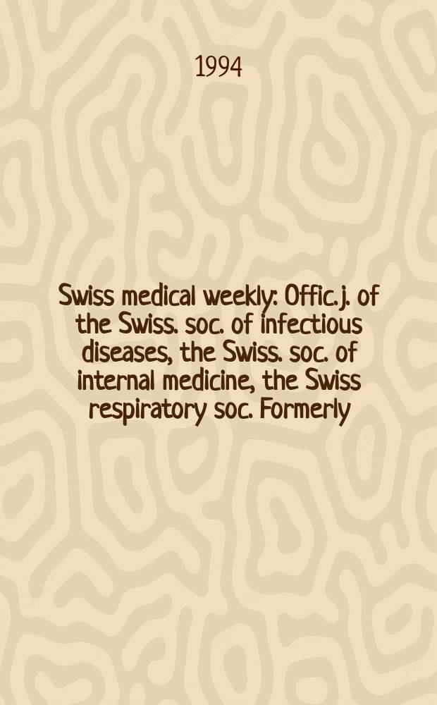 Swiss medical weekly : Offic. j. of the Swiss. soc. of infectious diseases, the Swiss. soc. of internal medicine, the Swiss respiratory soc. Formerly: Schweiz. med. Wochenschr. Jg. 124 1994, № 7
