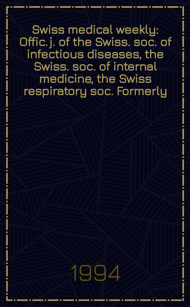 Swiss medical weekly : Offic. j. of the Swiss. soc. of infectious diseases, the Swiss. soc. of internal medicine, the Swiss respiratory soc. Formerly: Schweiz. med. Wochenschr. Jg. 124 1994, № 16