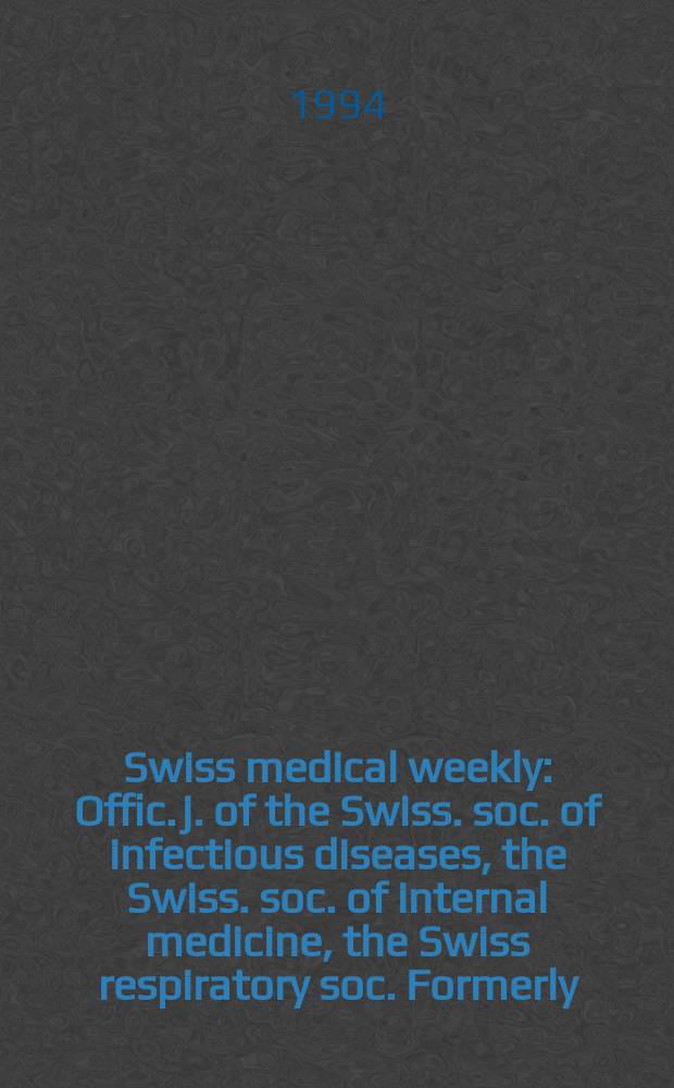 Swiss medical weekly : Offic. j. of the Swiss. soc. of infectious diseases, the Swiss. soc. of internal medicine, the Swiss respiratory soc. Formerly: Schweiz. med. Wochenschr. Jg. 124 1994, № 22
