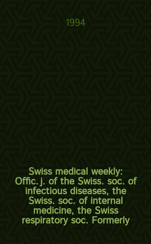 Swiss medical weekly : Offic. j. of the Swiss. soc. of infectious diseases, the Swiss. soc. of internal medicine, the Swiss respiratory soc. Formerly: Schweiz. med. Wochenschr. Jg. 124 1994, № 24