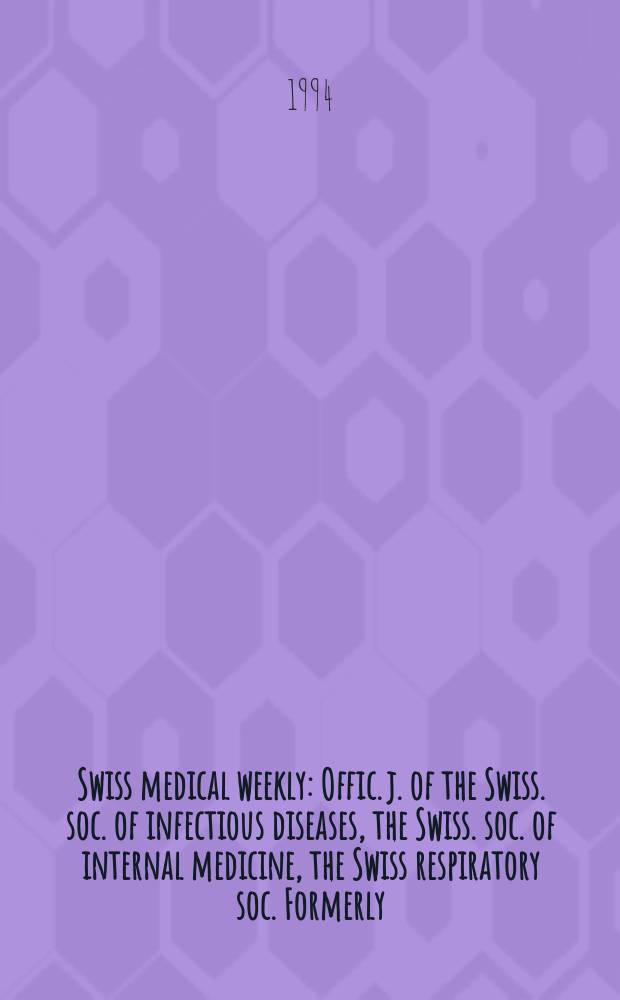 Swiss medical weekly : Offic. j. of the Swiss. soc. of infectious diseases, the Swiss. soc. of internal medicine, the Swiss respiratory soc. Formerly: Schweiz. med. Wochenschr. Jg. 124 1994, № 25