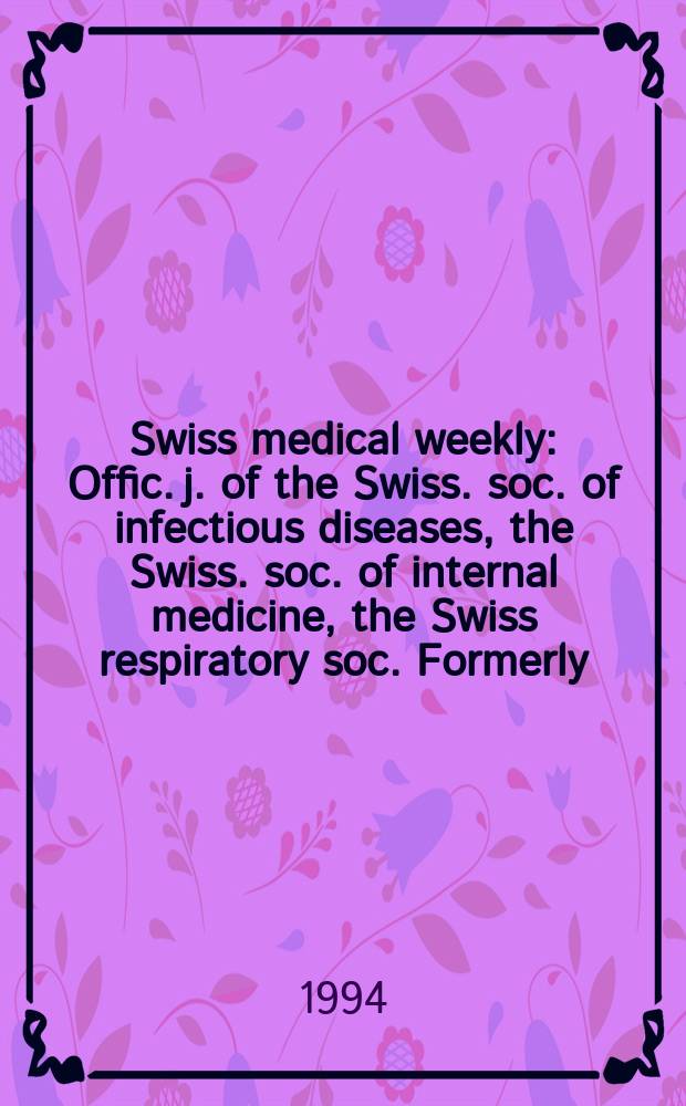 Swiss medical weekly : Offic. j. of the Swiss. soc. of infectious diseases, the Swiss. soc. of internal medicine, the Swiss respiratory soc. Formerly: Schweiz. med. Wochenschr. Jg. 124 1994, № 26