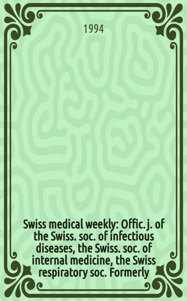Swiss medical weekly : Offic. j. of the Swiss. soc. of infectious diseases, the Swiss. soc. of internal medicine, the Swiss respiratory soc. Formerly: Schweiz. med. Wochenschr. Jg. 124 1994, № 29