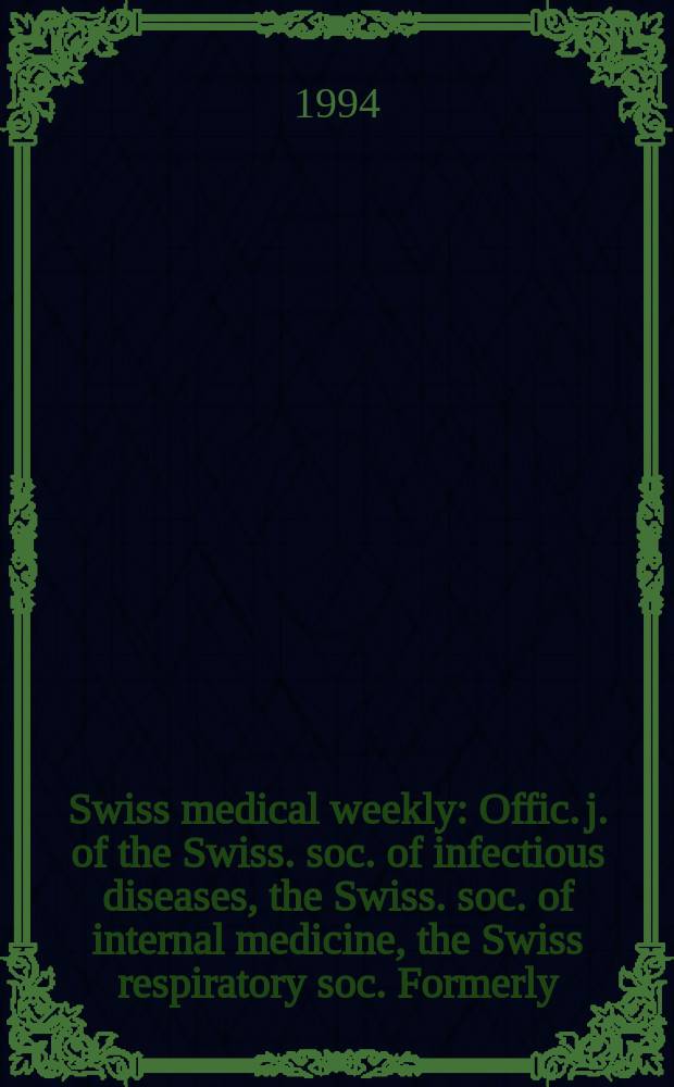 Swiss medical weekly : Offic. j. of the Swiss. soc. of infectious diseases, the Swiss. soc. of internal medicine, the Swiss respiratory soc. Formerly: Schweiz. med. Wochenschr. Jg. 124 1994, № 31