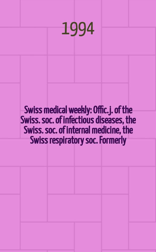 Swiss medical weekly : Offic. j. of the Swiss. soc. of infectious diseases, the Swiss. soc. of internal medicine, the Swiss respiratory soc. Formerly: Schweiz. med. Wochenschr. Jg. 124 1994, № 38