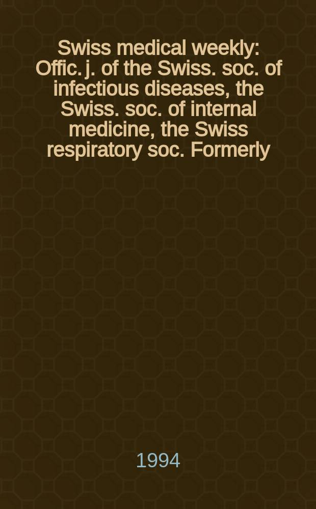 Swiss medical weekly : Offic. j. of the Swiss. soc. of infectious diseases, the Swiss. soc. of internal medicine, the Swiss respiratory soc. Formerly: Schweiz. med. Wochenschr. Jg. 124 1994, № 47