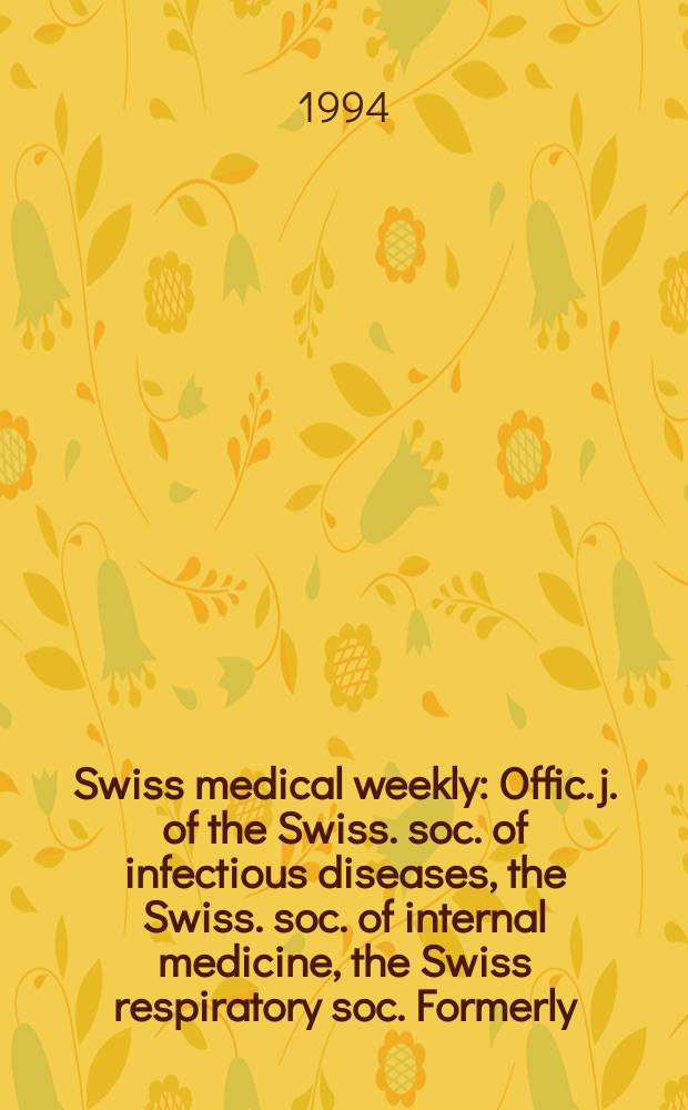 Swiss medical weekly : Offic. j. of the Swiss. soc. of infectious diseases, the Swiss. soc. of internal medicine, the Swiss respiratory soc. Formerly: Schweiz. med. Wochenschr. Jg. 124 1994, № 51/52