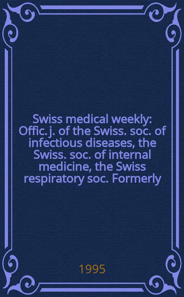 Swiss medical weekly : Offic. j. of the Swiss. soc. of infectious diseases, the Swiss. soc. of internal medicine, the Swiss respiratory soc. Formerly: Schweiz. med. Wochenschr. Jg. 125 1995, № 25