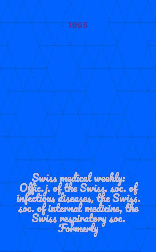 Swiss medical weekly : Offic. j. of the Swiss. soc. of infectious diseases, the Swiss. soc. of internal medicine, the Swiss respiratory soc. Formerly: Schweiz. med. Wochenschr. Jg. 125 1995, № 29