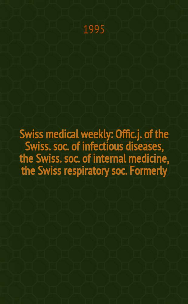 Swiss medical weekly : Offic. j. of the Swiss. soc. of infectious diseases, the Swiss. soc. of internal medicine, the Swiss respiratory soc. Formerly: Schweiz. med. Wochenschr. Jg. 125 1995, № 36