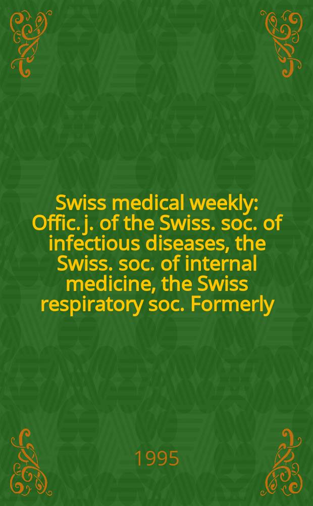 Swiss medical weekly : Offic. j. of the Swiss. soc. of infectious diseases, the Swiss. soc. of internal medicine, the Swiss respiratory soc. Formerly: Schweiz. med. Wochenschr. Jg. 125 1995, № 38