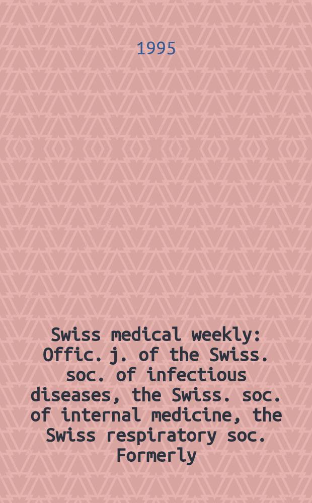 Swiss medical weekly : Offic. j. of the Swiss. soc. of infectious diseases, the Swiss. soc. of internal medicine, the Swiss respiratory soc. Formerly: Schweiz. med. Wochenschr. Jg. 125 1995, № 45