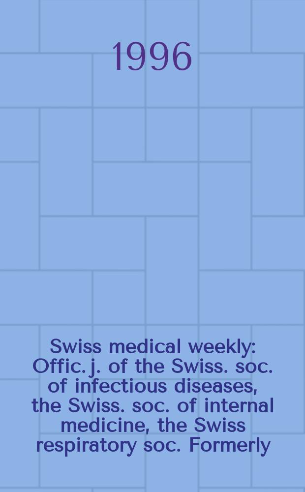 Swiss medical weekly : Offic. j. of the Swiss. soc. of infectious diseases, the Swiss. soc. of internal medicine, the Swiss respiratory soc. Formerly: Schweiz. med. Wochenschr. Jg. 126 1996, № 6