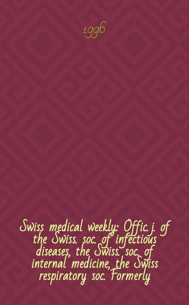 Swiss medical weekly : Offic. j. of the Swiss. soc. of infectious diseases, the Swiss. soc. of internal medicine, the Swiss respiratory soc. Formerly: Schweiz. med. Wochenschr. Jg. 126 1996, № 13