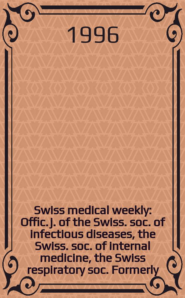 Swiss medical weekly : Offic. j. of the Swiss. soc. of infectious diseases, the Swiss. soc. of internal medicine, the Swiss respiratory soc. Formerly: Schweiz. med. Wochenschr. Jg. 126 1996, № 23