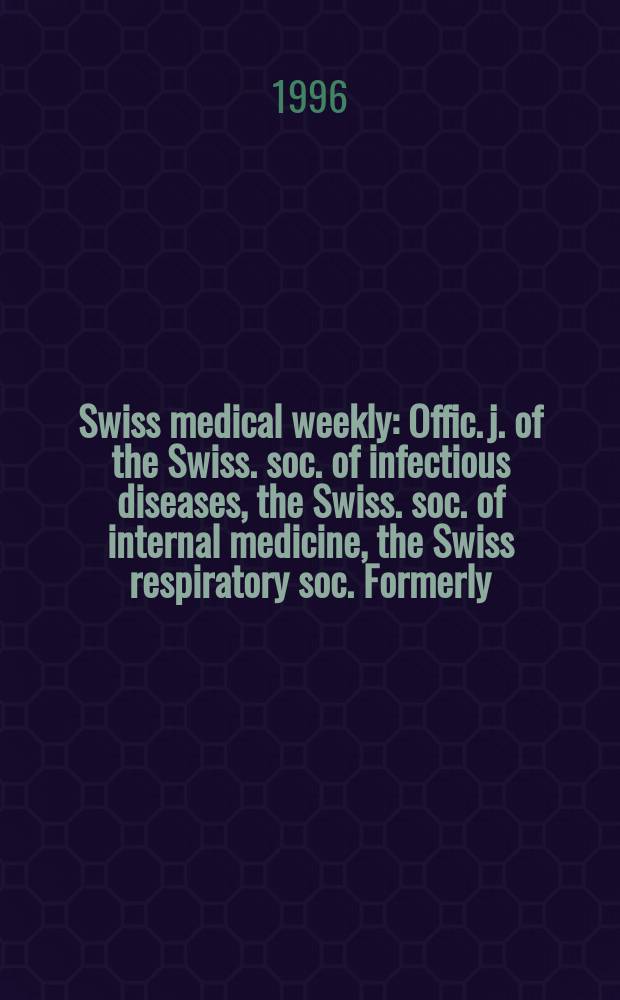 Swiss medical weekly : Offic. j. of the Swiss. soc. of infectious diseases, the Swiss. soc. of internal medicine, the Swiss respiratory soc. Formerly: Schweiz. med. Wochenschr. Jg. 126 1996, № 26