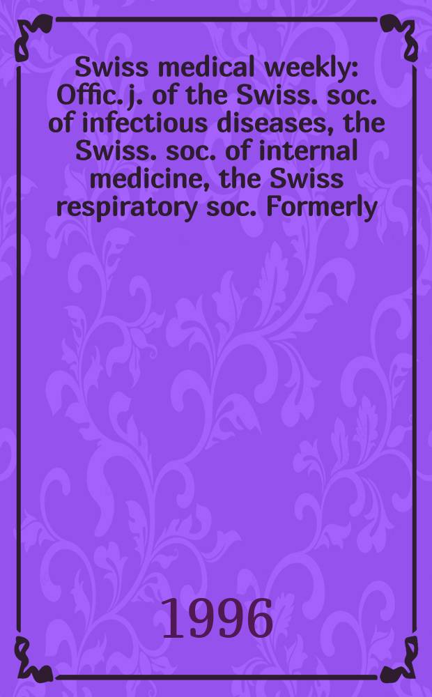 Swiss medical weekly : Offic. j. of the Swiss. soc. of infectious diseases, the Swiss. soc. of internal medicine, the Swiss respiratory soc. Formerly: Schweiz. med. Wochenschr. Jg. 126 1996, № 38