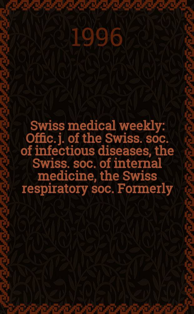 Swiss medical weekly : Offic. j. of the Swiss. soc. of infectious diseases, the Swiss. soc. of internal medicine, the Swiss respiratory soc. Formerly: Schweiz. med. Wochenschr. Jg. 126 1996, № 41