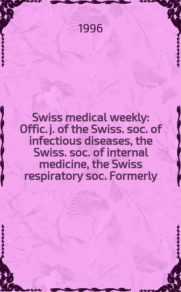 Swiss medical weekly : Offic. j. of the Swiss. soc. of infectious diseases, the Swiss. soc. of internal medicine, the Swiss respiratory soc. Formerly: Schweiz. med. Wochenschr. Jg. 126 1996, № 43