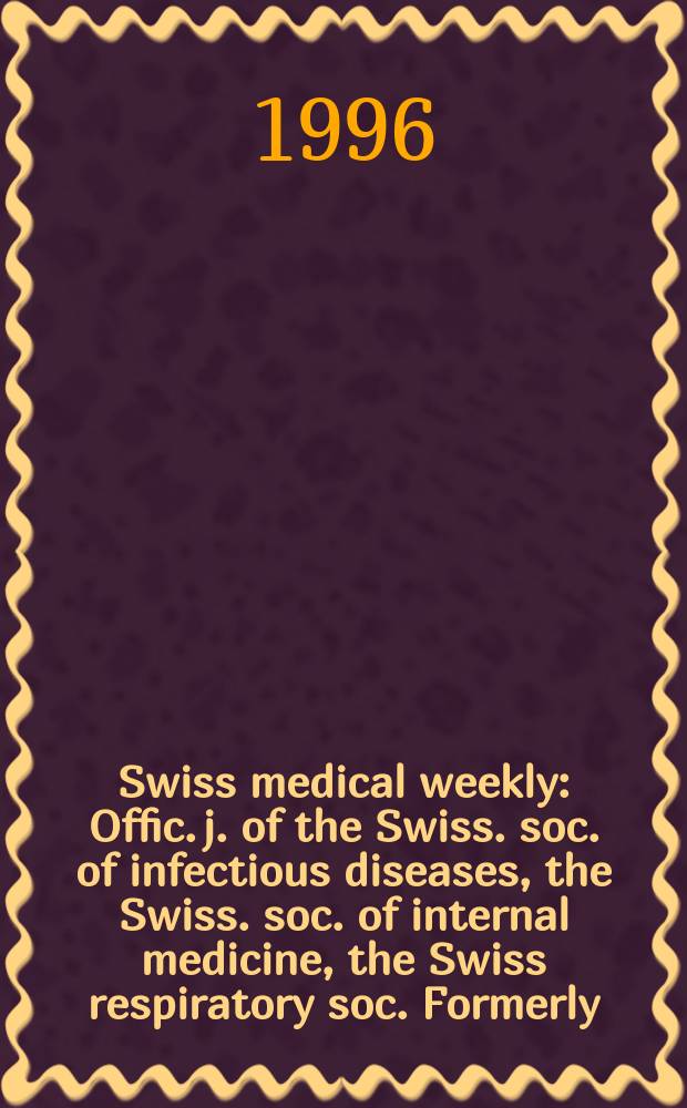 Swiss medical weekly : Offic. j. of the Swiss. soc. of infectious diseases, the Swiss. soc. of internal medicine, the Swiss respiratory soc. Formerly: Schweiz. med. Wochenschr. Jg. 126 1996, № 44