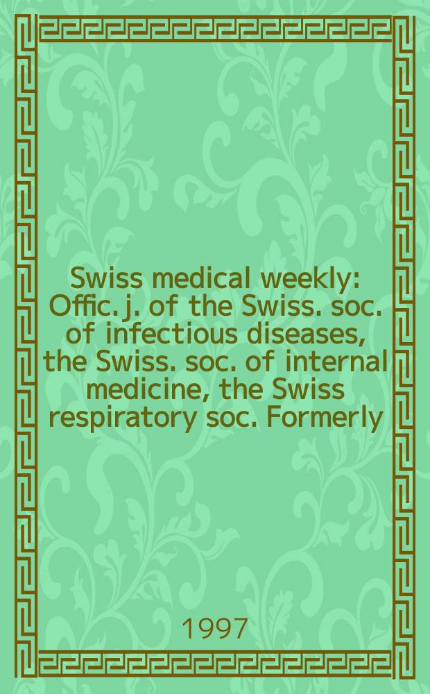 Swiss medical weekly : Offic. j. of the Swiss. soc. of infectious diseases, the Swiss. soc. of internal medicine, the Swiss respiratory soc. Formerly: Schweiz. med. Wochenschr. Jg. 127 1997, № 1/2