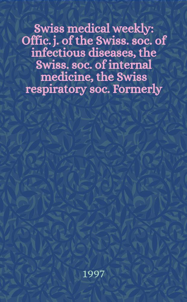 Swiss medical weekly : Offic. j. of the Swiss. soc. of infectious diseases, the Swiss. soc. of internal medicine, the Swiss respiratory soc. Formerly: Schweiz. med. Wochenschr. Jg. 127 1997, № 5