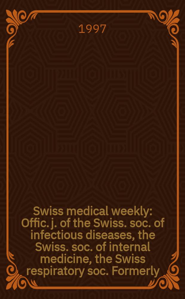 Swiss medical weekly : Offic. j. of the Swiss. soc. of infectious diseases, the Swiss. soc. of internal medicine, the Swiss respiratory soc. Formerly: Schweiz. med. Wochenschr. Jg. 127 1997, № 6