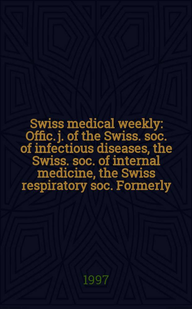 Swiss medical weekly : Offic. j. of the Swiss. soc. of infectious diseases, the Swiss. soc. of internal medicine, the Swiss respiratory soc. Formerly: Schweiz. med. Wochenschr. Jg. 127 1997, № 10