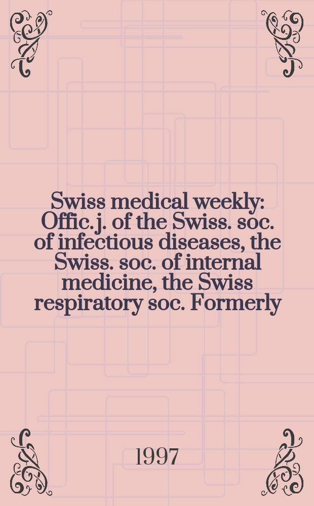 Swiss medical weekly : Offic. j. of the Swiss. soc. of infectious diseases, the Swiss. soc. of internal medicine, the Swiss respiratory soc. Formerly: Schweiz. med. Wochenschr. Jg. 127 1997, № 12